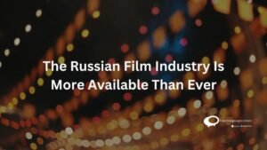 The Russian film Industry is more available than ever