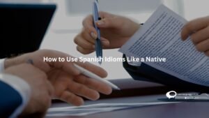 How to Use Spanish Idioms Like a Native