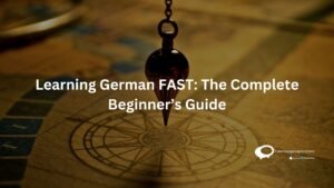Learning German FAST: The Complete Beginner’s Guide
