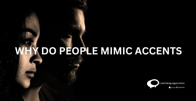WHY DO PEOPLE MIMIC ACCENTS