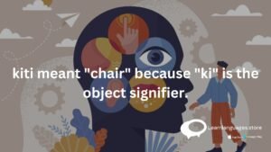Kiti meant "chair" because "ki" js is the object signifier