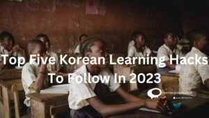 Top Five Korean Learning Hacks To Follow In 2023