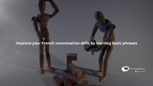Improve your French conversation skills by learning basic phrases