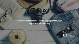 Cultural Immersion: Travel, Engagement, and Experiential Learning