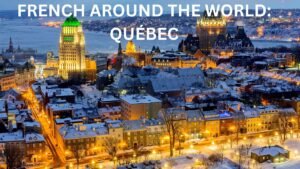 FRENCH AROUND THE WORLD: QUÉBEC