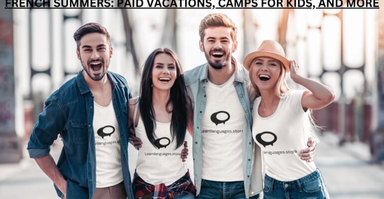 FRENCH SUMMERS: PAID VACATIONS, CAMPS FOR KIDS, AND MORE