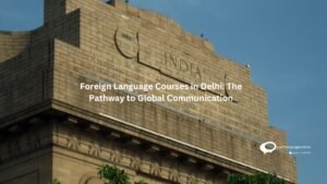 Foreign Language Courses in Delhi: The Pathway to Global Communication