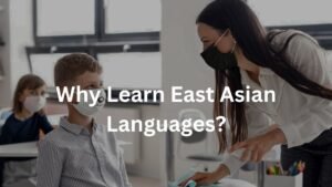 Why Learn East Asian Languages?