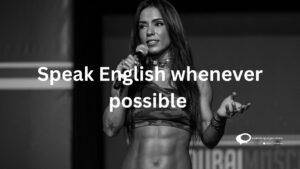 Speak English whenever possible