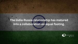 The India - Russia relationship has matured into a collaboration on equal footing