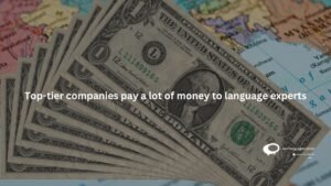 Top - tier companies pay a lot of money to language expert