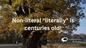 Non-literal " Literally" is centuries old !