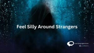 Feel silly around strangers