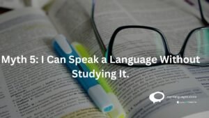 Myth 5: I can speak a language without studying it