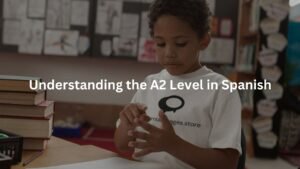 Understanding the A2 Level in Spanish