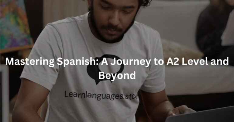 Mastering Spanish: A Journey to A2 Level and Beyond