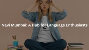 Navi Mumbai: A Hub for Language Enthusiasts