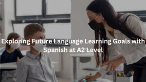 Exploring Future Language Learning Goals with Spanish at A2 Level