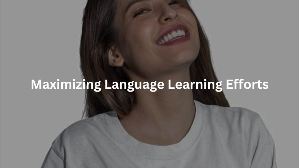 Maximizing Language Learning Efforts