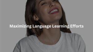 Maximizing Language Learning Efforts