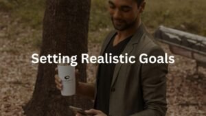 Setting Realistic Goals