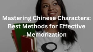 Mastering Chinese Characters: Best Methods for Effective Memorization