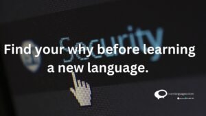 Find your why before learning a new language .