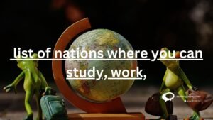 list of nations where you can study ,work,