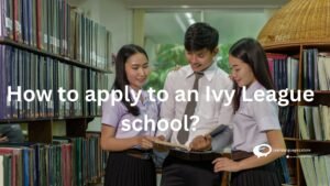 How to apply to an Ivy League Schools?