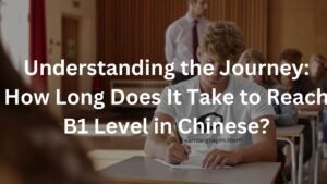 Understanding the Journey: How Long Does It Take to Reach B1 Level in Chinese?