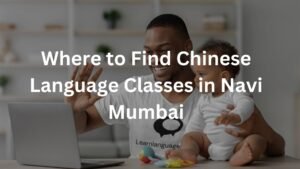 Where to Find Chinese Language Classes in Navi Mumbai