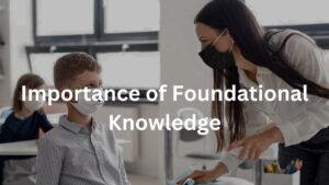 Importance of Foundational Knowledge