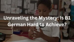 Unraveling the Mystery: Is B1 German Hard to Achieve?