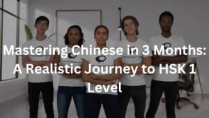 Mastering Chinese in 3 Months: A Realistic Journey to HSK 1 Level