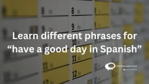 learn different phrases for "have a good day in Spanish"