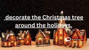 decorate the Christmas tree around the holidays