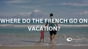 WHERE DO THE FRENCH GO ON VACATION?