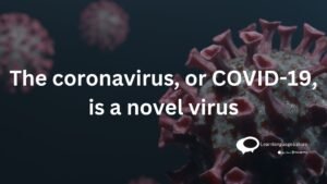 The coronavirus, or COVID-19, is a novel virus