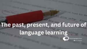 the past , present , aand future of language learning