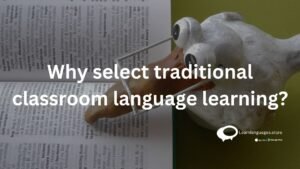 why select traditional classroom languages learning ?