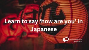 Learn to say 'how are you ' in Japanese