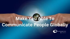 make you able to communicate people globally