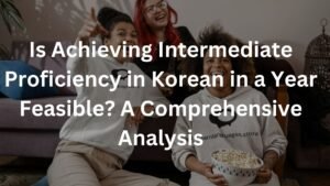 Is Achieving Intermediate Proficiency in Korean in a Year Feasible? A Comprehensive Analysis