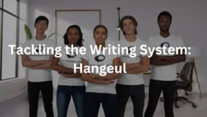 Tackling the Writing System: Hangeul