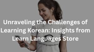 Unraveling the Challenges of Learning Korean: Insights from Learn Languages Store