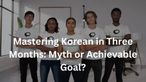 Mastering Korean in Three Months: Myth or Achievable Goal?