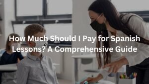 How Much Should I Pay for Spanish Lessons? A Comprehensive Guide