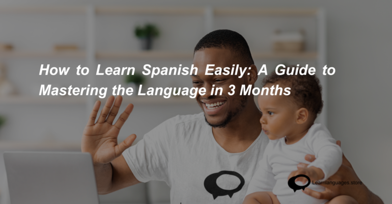 How to Learn Spanish Easily A Guide to Mastering the Language in 3 Months (1)