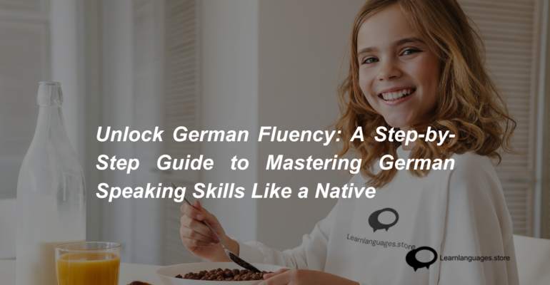 Unlock German Fluency A Step-by-Step Guide to Mastering German Speaking Skills Like a Native